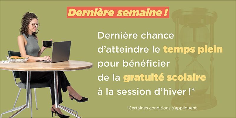 Dernière semaine! Dernière chance d'atteindre le temps plein pour bénéficier de la gratuité scolaire à la session d'hiver! Certaines conditions s'appliquent.